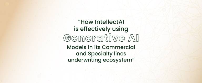 How IntellectAI is effectively using Generative AI Models in its Commercial and Specialty lines underwriting ecosystem